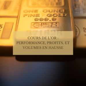 Cours de l’or : performance, profits, et volumes en hausse